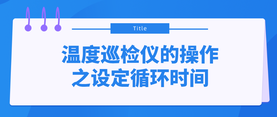 溫度巡檢儀的操作之設(shè)定循環(huán)時(shí)間